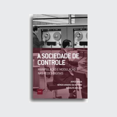 A sociedade de controle (Joyce Souza; Rodolfo Avelino; Sérgio Amadeu da Silveira. Editora Hedra) [POL066000]