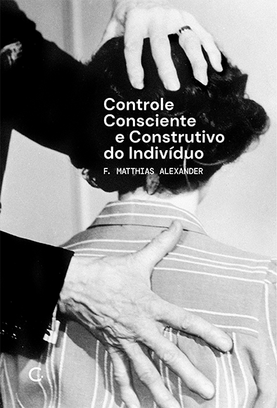 Controle consciente e construtivo do indivíduo (F. Matthias Alexander. Editora Circuito) [PSY000000]