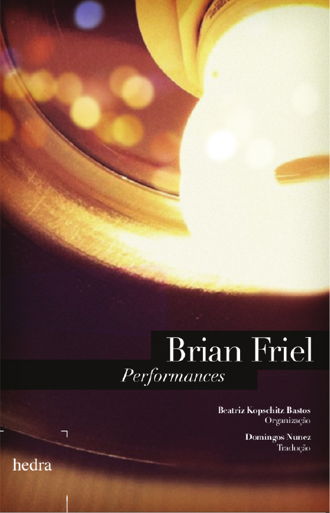 Performances (Brian Friel; Beatriz Kopschitz Bastos; Domingos Nunez. Editora Hedra) [DRA003000]