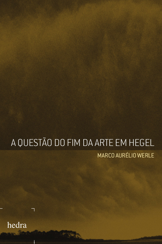 Questão do fim da arte em Hegel (Marco Aurélio Werle. Editora Hedra) [PHI001000]