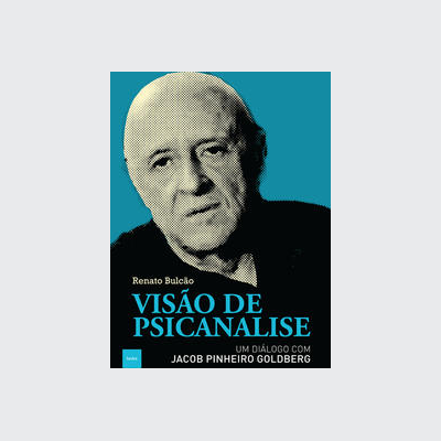 Visão de psicanálise: Um diálogo com Jacob Pinheiro Goldberg (Renato Bulcão. Editora Hedra) [PSY000000]