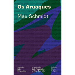 [9786589705222] Os Aruaques (Max Schmidt, Erik Petschelies, Peter Schroder. Editora Hedra) [SOC002010]