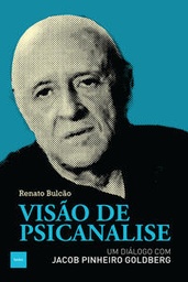 [9788577154869] Visão de psicanálise: Um diálogo com Jacob Pinheiro Goldberg (Renato Bulcão. Editora Hedra) [PSY000000]
